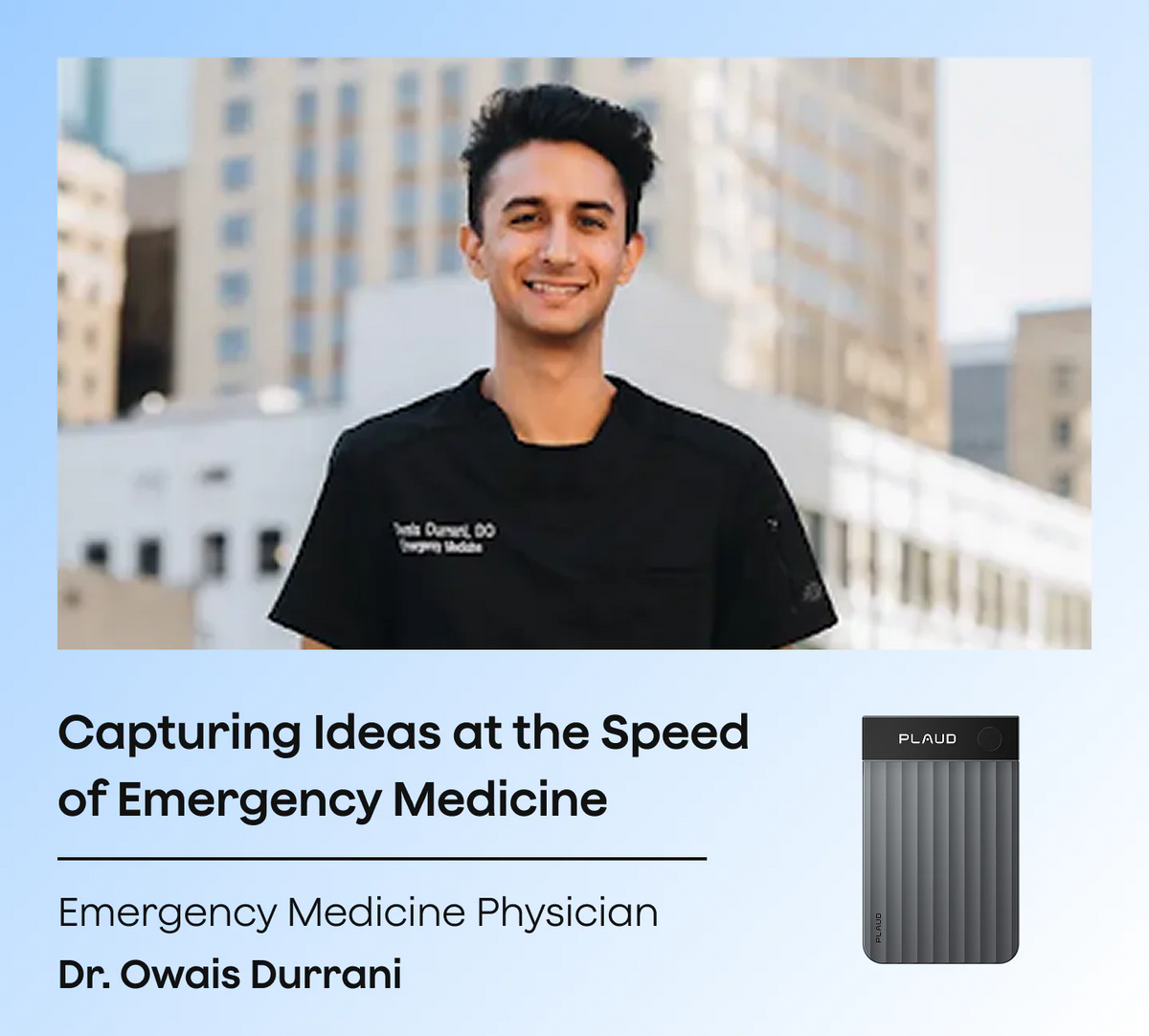 Dr. Owais Durrani, médico de emergencias, sonríe con un Plaud Note Pro negro, destacando la captura rápida de ideas.